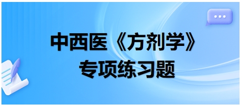 中西醫(yī)醫(yī)師《方劑學(xué)》專項(xiàng)練習(xí)題11