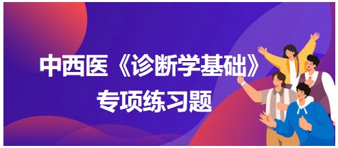 中西醫(yī)醫(yī)師《診斷學(xué)基礎(chǔ)》專(zhuān)項(xiàng)練習(xí)題26