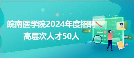 皖南醫(yī)學院2024年度招聘高層次人才50人