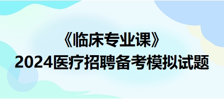 2024醫(yī)療招聘?jìng)淇寄M試題-臨床專(zhuān)業(yè)課